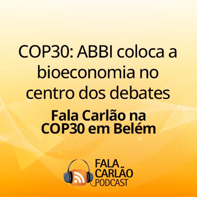 COP30: ABBI coloca a bioeconomia no centro dos debates | Fala Carlão