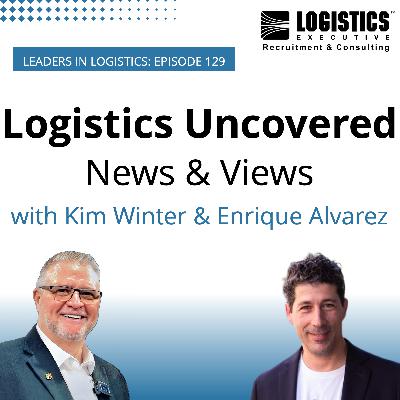 Episode 129: Logistics Uncovered – News & Views with Kim Winter & Enrique Alvarez Episode 129: Logistics Uncovered – News & Views with Kim Winter & Enrique Alvarez