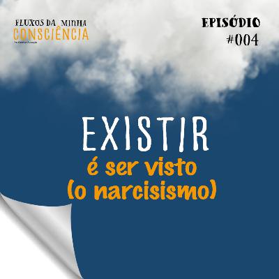 Existir é ser visto (o narcisismo)