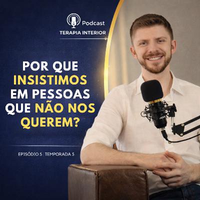 #05 EP05 - Por que insistimos em pessoas que não nos querem?