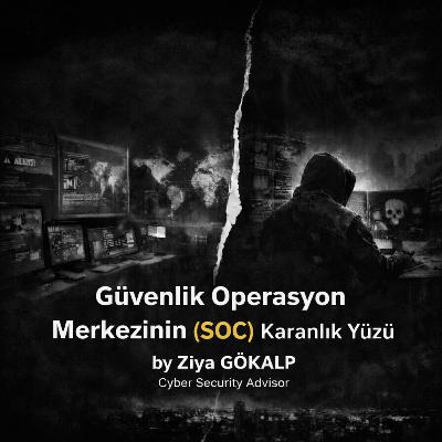Güvenlik Operasyon Merkezinin (SOC) Karanlık Yüzü Güvenlik Operasyon Merkezinin (SOC) Karanlık Yüzü