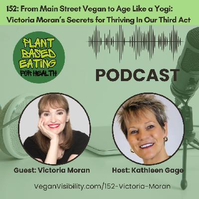 152: From Main Street Vegan to Age Like a Yogi: Victoria Moran’s Secrets for Thriving In Our Third Act