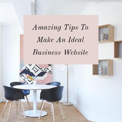 AMAZING TIPS TO MAKE AN IDEAL BUSINESS WEBSITE