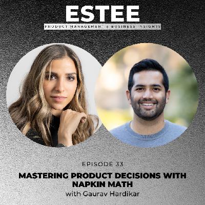 33. Mastering Product Decisions with Napkin Math with Gaurav Hardikar