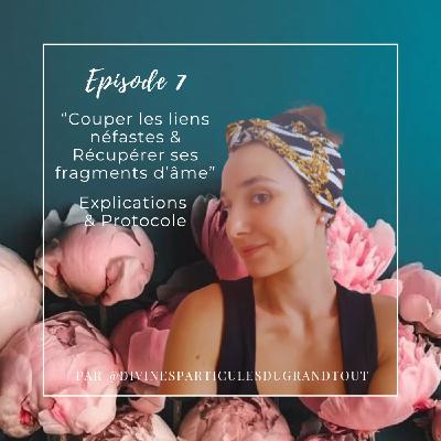 Episode 7 - "Couper les liens néfastes & Récupérer ses fragments d'âme" : Explications & Protocole Episode 7 - "Couper les liens néfastes & Récupérer ses fragments d'âme" : Explications & Protocole