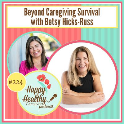 Beyond Caregiving Survival with Betsy Hicks-Russ