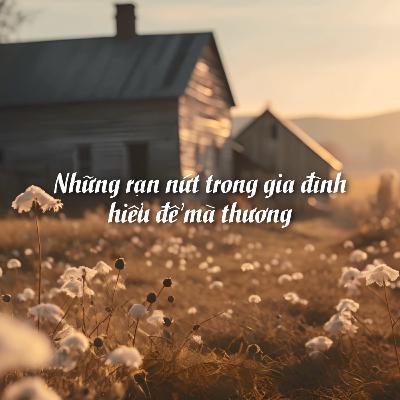 Những rạn nứt trong gia đình, hiểu để mà thương
