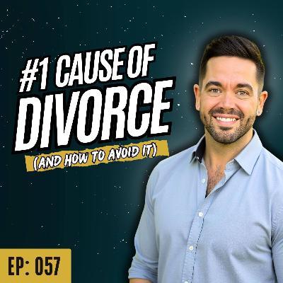 Ep: 057: The #1 Cause of Divorce Today - And How To Avoid It!