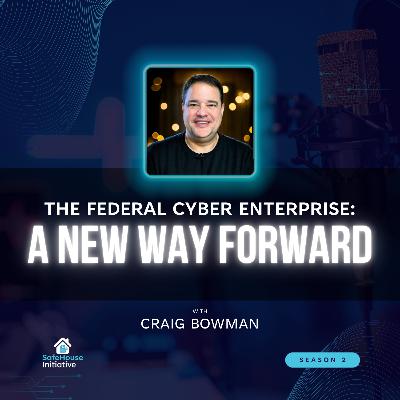 The Federal Cyber Enterprise: A New Way Forward with Craig Bowman