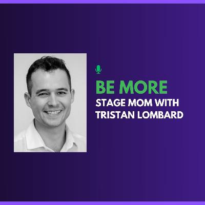 Be More Stage Mom with Tristan Lombard Be More Stage Mom with Tristan Lombard