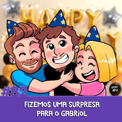 #82 - Fizemos uma surpresa para o Gabriol