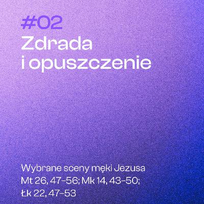 #02 Zdrada i opuszczenie | Mt 26, 47-56; Mk 14, 43-502; Łk 22, 47-53 #02 Zdrada i opuszczenie | Mt 26, 47-56; Mk 14, 43-502; Łk 22, 47-53