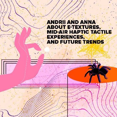 Andrii and Anna about E-textures, mid-air haptic tactile experiences, and future trends