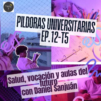 EP.12-T5 Pildoras universitarias: salud, vocación y aulas del futuro con Daniel Sanjuán