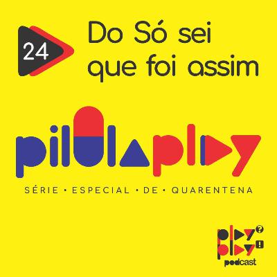 #24 - Do Só sei que foi assim
