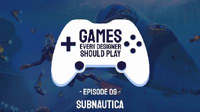 EP09: Subnautica - Games Every Designer Should Play EP09: Subnautica - Games Every Designer Should Play