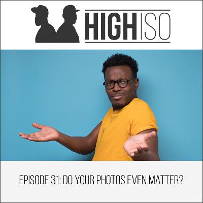 ep31 - Do your photos even matter?