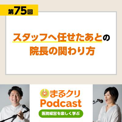 第75回「スタッフへ任せたあとの院長の関わり方」
