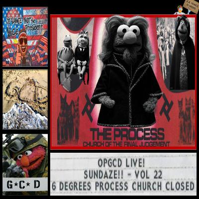 OpGCD Live! Sundaze!! - Vol_ 22 - 6 Degrees of the Process Church CLOSED! - FREE PATREON PREVIEW