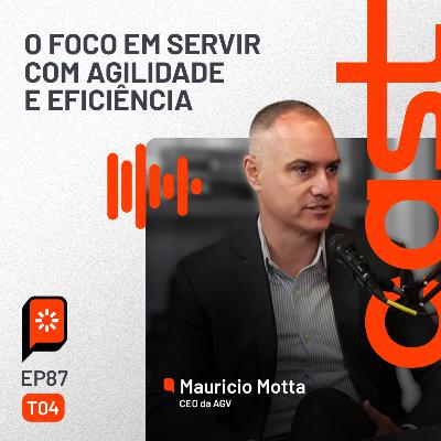 #87 O foco em servir com agilidade e eficiência — com Mauricio Motta, CEO da AGV