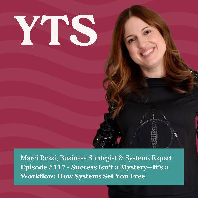 #117 Success Isn’t a Mystery — It’s a Workflow: How Systems Set You Free with Marci Rossi