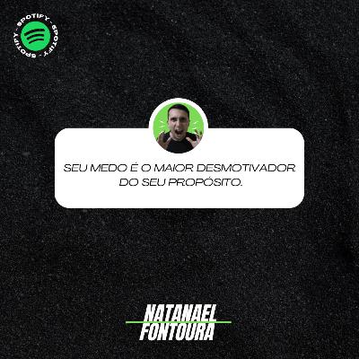 SEU MEDO É O MAIOR DESMOTIVADOR DO SEU PROPÓSITO.
