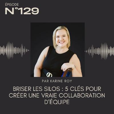 129 - Briser les silos : 5 clés pour créer une vraie collaboration d’équipe 129 - Briser les silos : 5 clés pour créer une vraie collaboration d’équipe