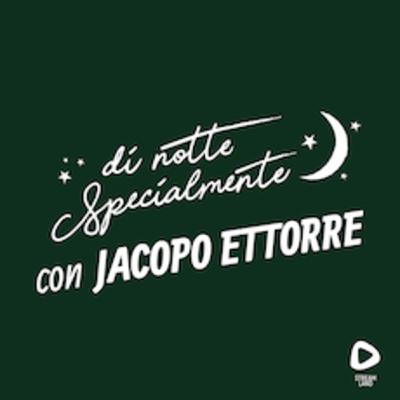 di notte Specialmente con Jacopo Ettorre | S2E5