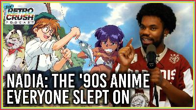 Nadia: The 90s Anime Everyone Slept On | Retrocrush Podcast Ep 42