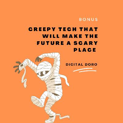 Bonus - Halloween Edition: Creepy Tech That Makes The Future A Scary Place Bonus - Halloween Edition: Creepy Tech That Makes The Future A Scary Place