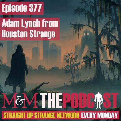 Mysteries and Monsters: Episode 377 Adam Lynch from Houston Strange Mysteries and Monsters: Episode 377 Adam Lynch from Houston Strange