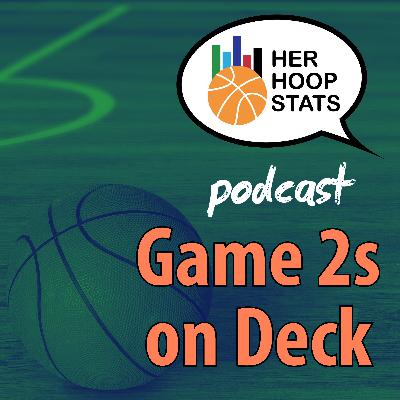 Game 2s on Deck | The Her Hoop Stats Podcast