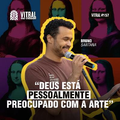 Palestra A ARTE não precisa de JUSTIFICATIVA | Bruno Santana - Vitral #157