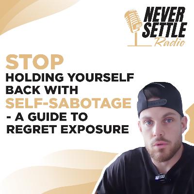 69. Stop Holding Yourself Back with Self-Sabotage - A Guide to Regret Exposure