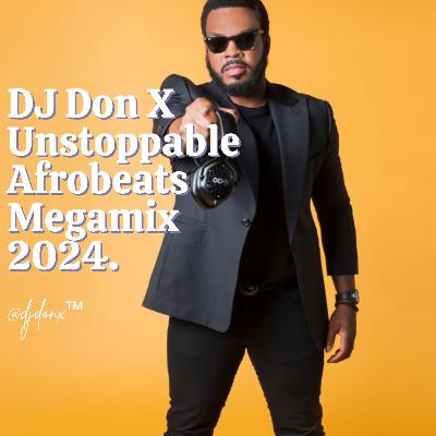 DJ Don X Unstoppable Afrobeats Megamix 19 / Amapiano/ Afrofusion (2024)