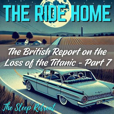 The Ride Home: The British Report on the Loss of the Titanic (Part 7) – Highway Calm & Final Reflections for Sleep The Ride Home: The British Report on the Loss of the Titanic (Part 7) – Highway Calm & Final Reflections for Sleep