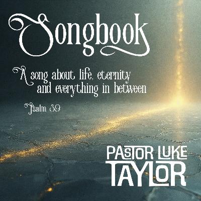 A Song About Life, Eternity And Everything In Between - Pastor Luke Taylor