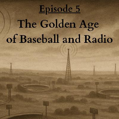 Ep. 5: The Golden Age of Baseball and Radio Ep. 5: The Golden Age of Baseball and Radio