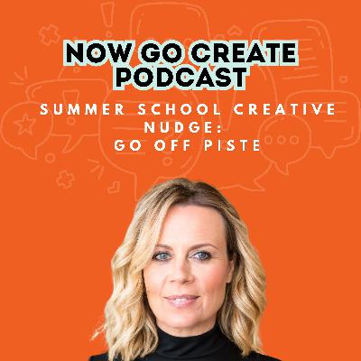 Ep 28: Summer School Creative Nudge: Go Off Piste