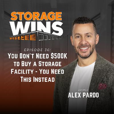 EP36: You Don't Need $500K to Buy a Storage Facility - You Need This Instead EP36: You Don't Need $500K to Buy a Storage Facility - You Need This Instead