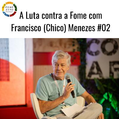 A Luta contra a Fome com Francisco (Chico) Menezes #02 A Luta contra a Fome com Francisco (Chico) Menezes #02
