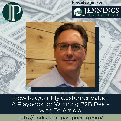 How to Quantify Customer Value: A Playbook for Winning B2B Deals with Ed Arnold