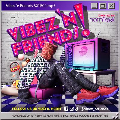 Vibez n Friends S01E02 - Curated by Nomfleek