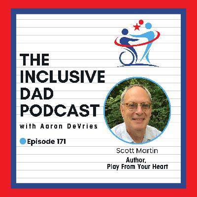 171 - Play From Your Heart: Inclusion, Disability, and the Power of Resilience with Scott Martin