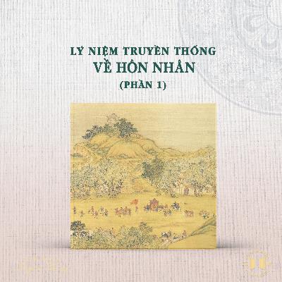 #205 Lý niệm truyền thống về hôn nhân - Phần 1 | Văn hóa truyền thống