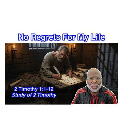 No Regrets For My Life (2 Timothy 1:1-12) No Regrets For My Life (2 Timothy 1:1-12)