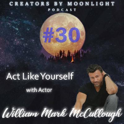 30 - Act Like Yourself with Actor William Mark McCullough