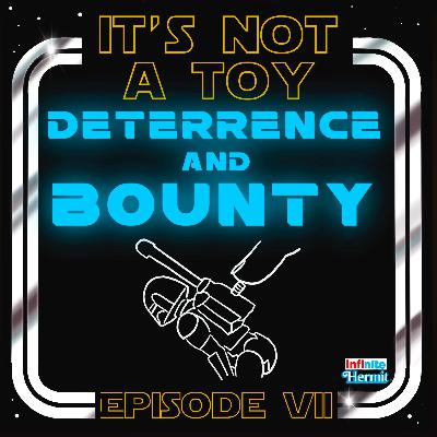 It's Not A Toy Episode 7 - Deterrence And Bounty