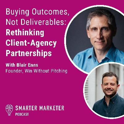 96. Buying Outcomes, Not Deliverables: Rethinking Client-Agency Partnerships w. Blair Enns