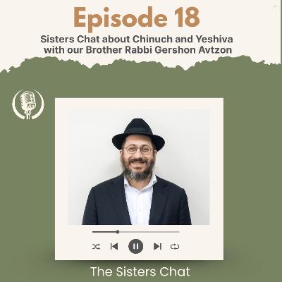 The Sisters Chat about Chinuch & the Yeshiva System with our Brother Rabbi Gershon Avtzon The Sisters Chat about Chinuch & the Yeshiva System with our Brother Rabbi Gershon Avtzon